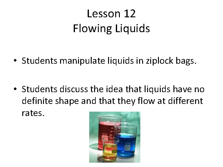 Lesson 12 Flowing Liquids • Students manipulate liquids in ziplock bags. • Students discuss