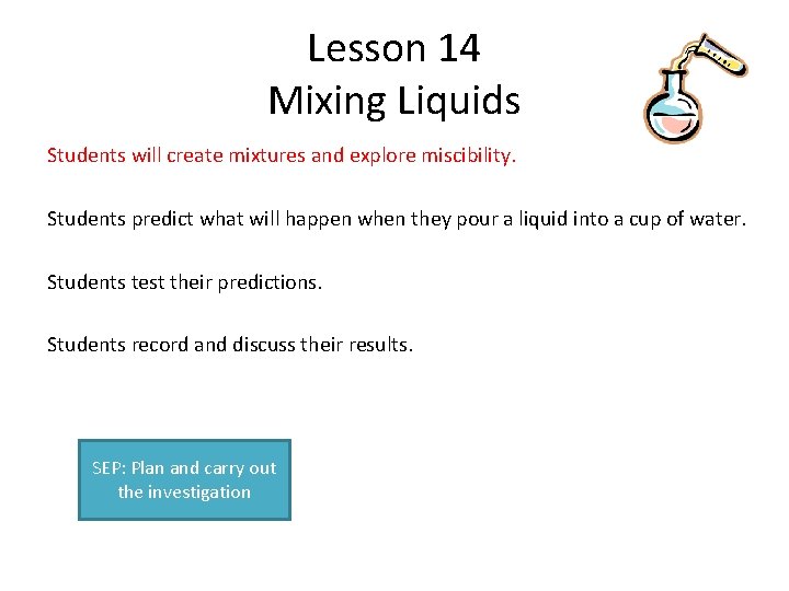 Lesson 14 Mixing Liquids Students will create mixtures and explore miscibility. Students predict what