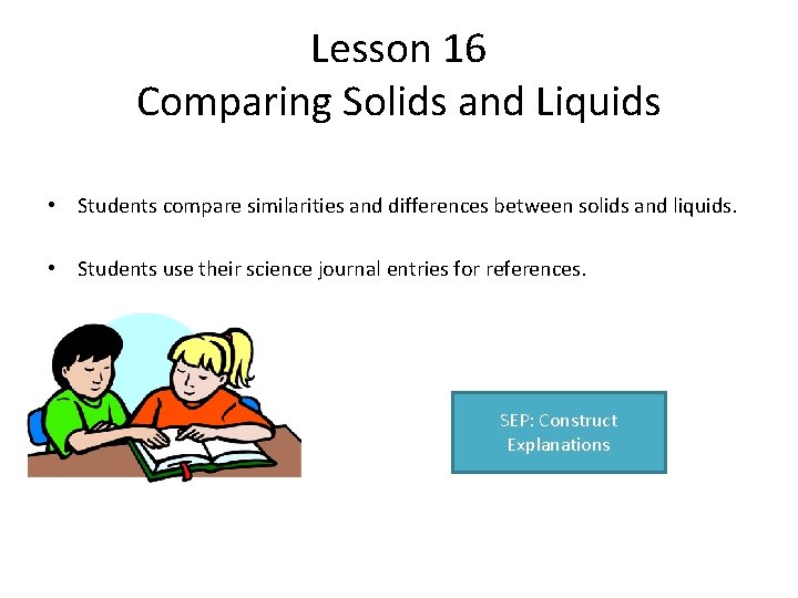 Lesson 16 Comparing Solids and Liquids • Students compare similarities and differences between solids