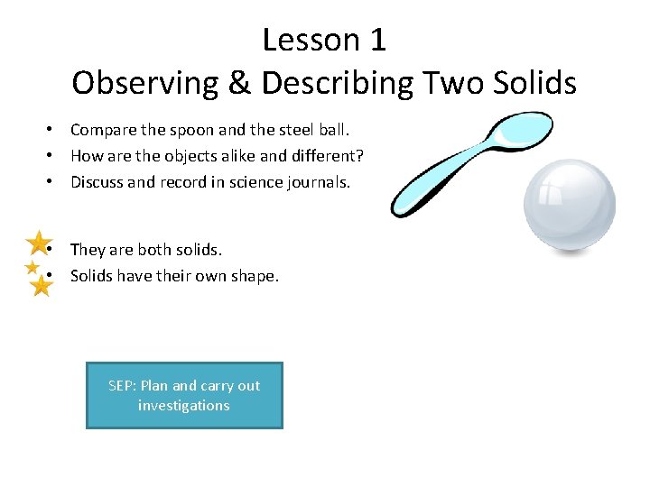 Lesson 1 Observing & Describing Two Solids • Compare the spoon and the steel