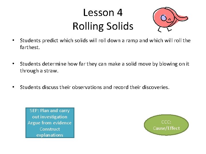 Lesson 4 Rolling Solids • Students predict which solids will roll down a ramp