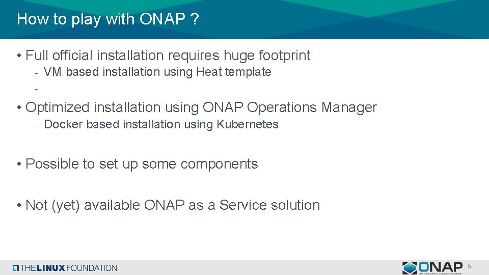 How to play with ONAP ? • Full official installation requires huge footprint -