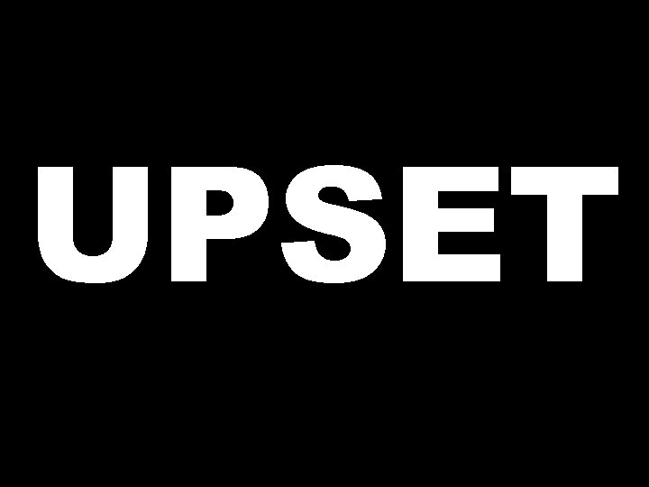 UPSET  UPSET