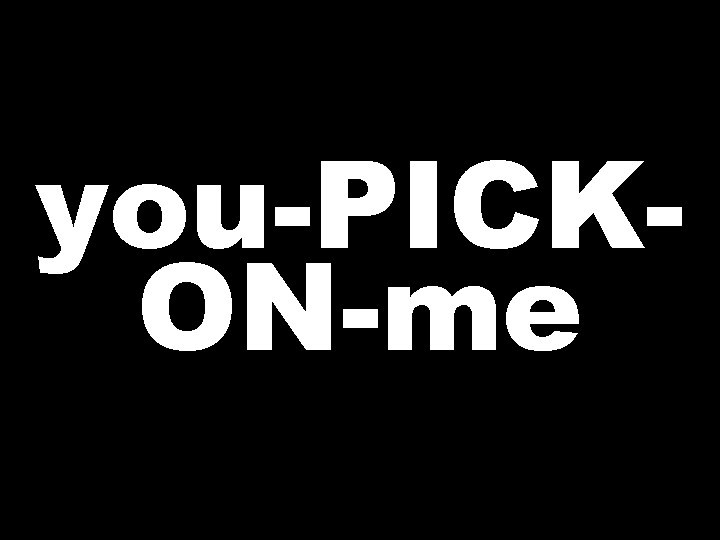 you-PICKON-me  you-PICKON-me