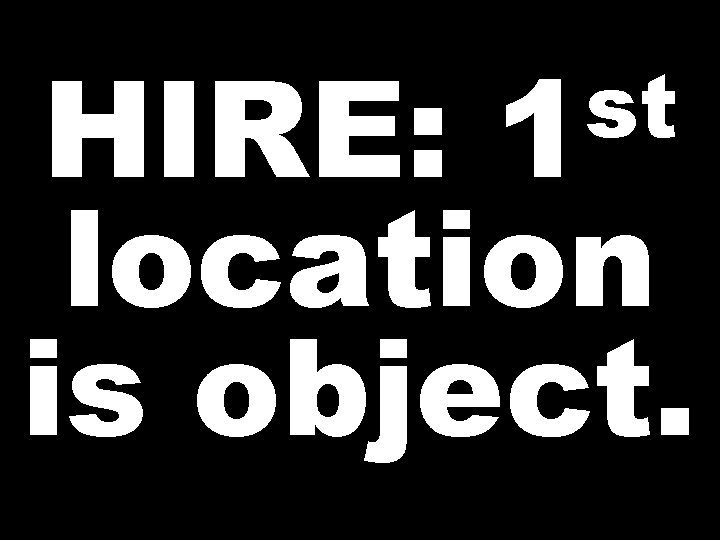st 1 HIRE: location is object.  st 1 HIRE: location is object.
