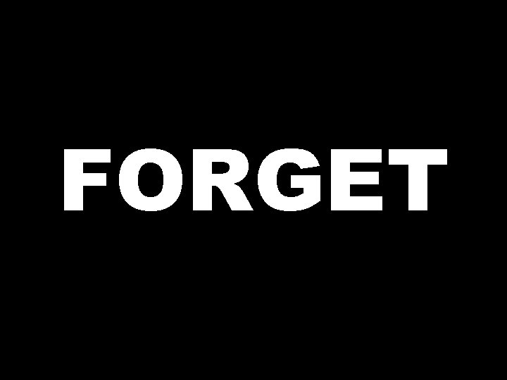 FORGET  FORGET