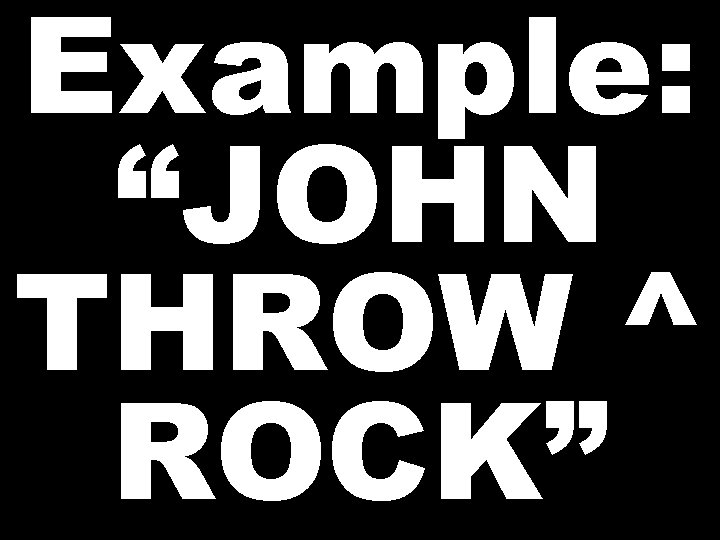 Example: “JOHN THROW ^ ROCK”  Example: “JOHN THROW ^ ROCK”