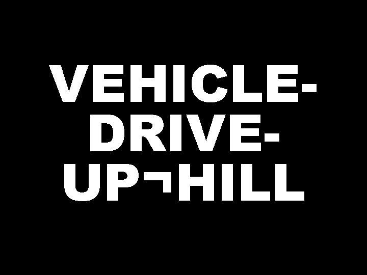 VEHICLEDRIVEUP¬HILL  VEHICLEDRIVEUP¬HILL