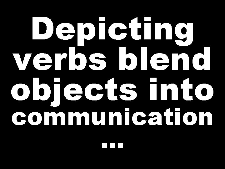 Depicting verbs blend objects into communication …  Depicting verbs blend objects into communication …