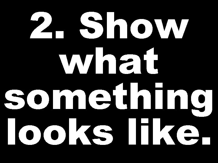 2. Show what something looks like.  2. Show what something looks like.
