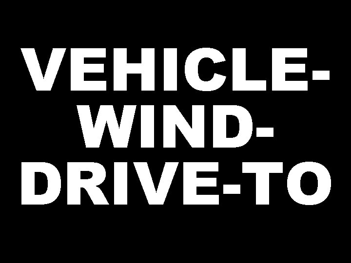 VEHICLEWINDDRIVE-TO  VEHICLEWINDDRIVE-TO