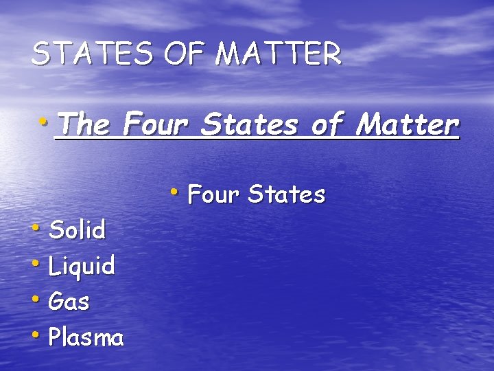 STATES OF MATTER • The Four States of Matter • Solid • Liquid •