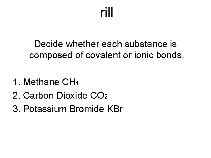  rill Decide whether each substance is composed of covalent or ionic bonds. 1. Methane