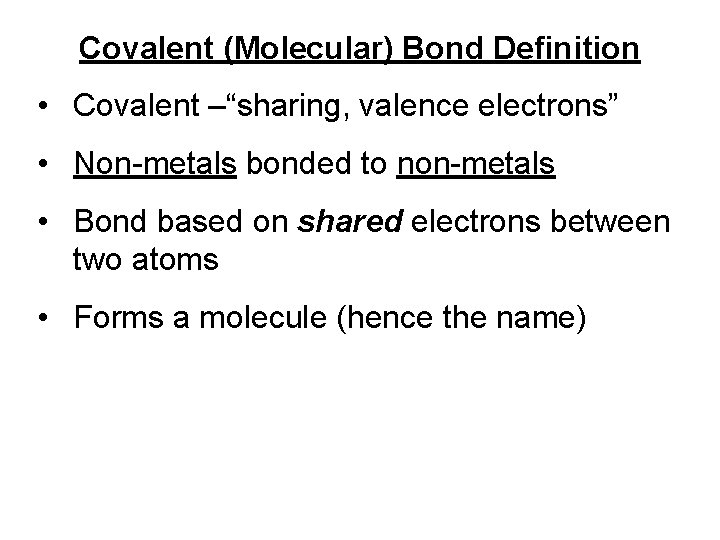 Covalent (Molecular) Bond Definition • Covalent –“sharing, valence electrons” • Non-metals bonded to non-metals
