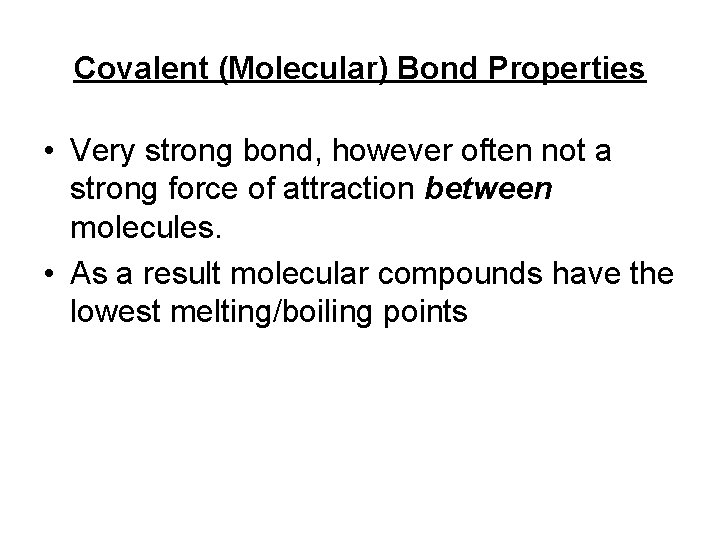Covalent (Molecular) Bond Properties • Very strong bond, however often not a strong force