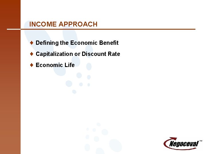 INCOME APPROACH ¨ Defining the Economic Benefit ¨ Capitalization or Discount Rate ¨ Economic