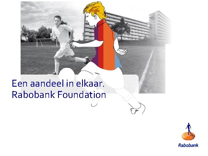 Een aandeel in elkaar. Rabobank Foundation 12 