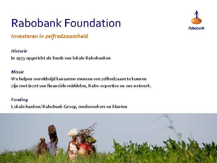 Rabobank Foundation Investeren in zelfredzaamheid Historie In 1973 opgericht als fonds van lokale Rabobanken