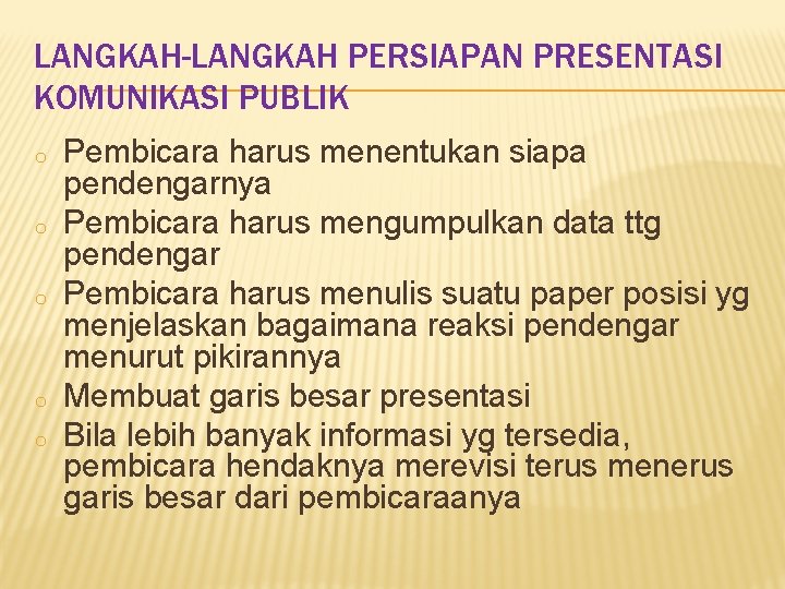 LANGKAH-LANGKAH PERSIAPAN PRESENTASI KOMUNIKASI PUBLIK o o o Pembicara harus menentukan siapa pendengarnya Pembicara
