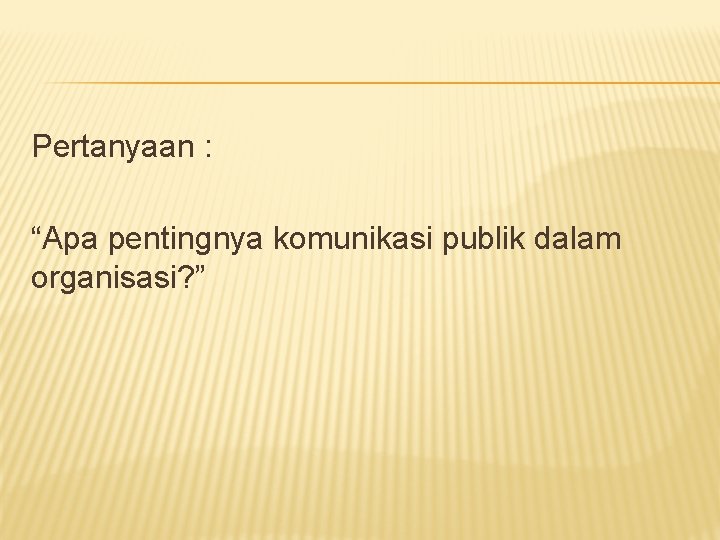 Pertanyaan : “Apa pentingnya komunikasi publik dalam organisasi? ” 