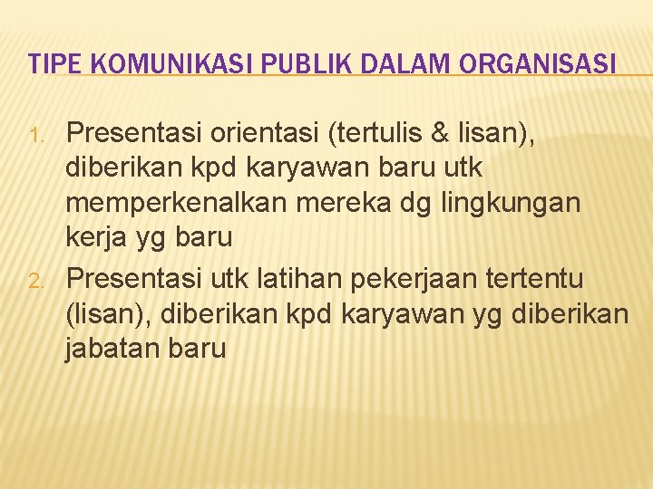TIPE KOMUNIKASI PUBLIK DALAM ORGANISASI 1. 2. Presentasi orientasi (tertulis & lisan), diberikan kpd