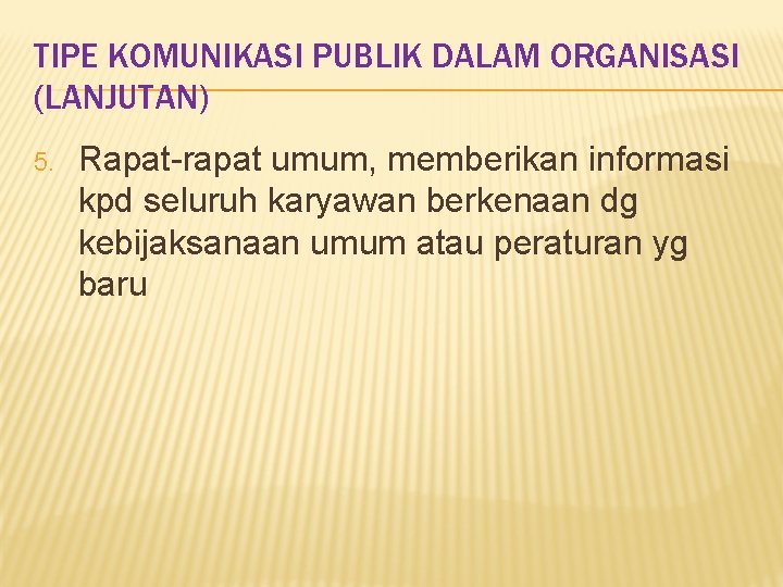 TIPE KOMUNIKASI PUBLIK DALAM ORGANISASI (LANJUTAN) 5. Rapat-rapat umum, memberikan informasi kpd seluruh karyawan
