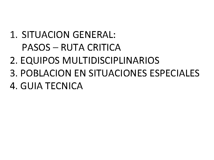 1. SITUACION GENERAL: PASOS – RUTA CRITICA 2. EQUIPOS MULTIDISCIPLINARIOS 3. POBLACION EN SITUACIONES