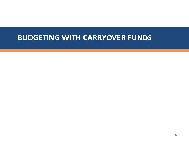 BUDGETING WITH CARRYOVER FUNDS 23 
