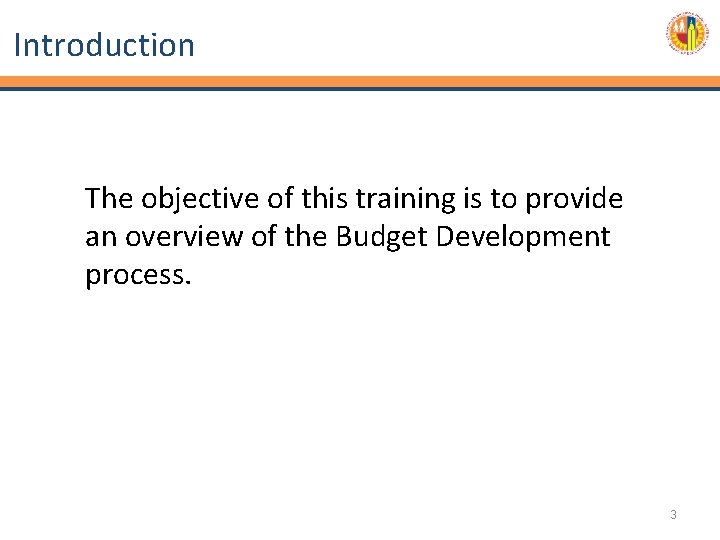 Introduction The objective of this training is to provide an overview of the Budget
