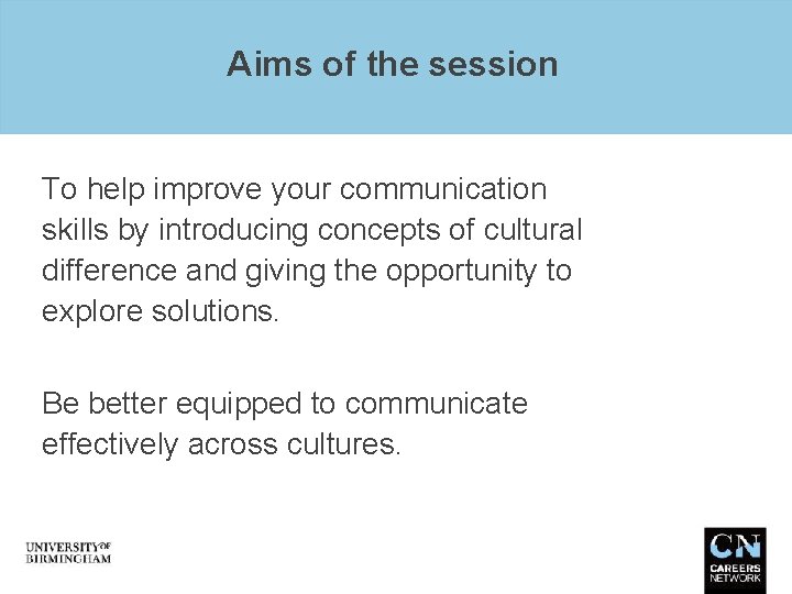Aims of the session To help improve your communication skills by introducing concepts of