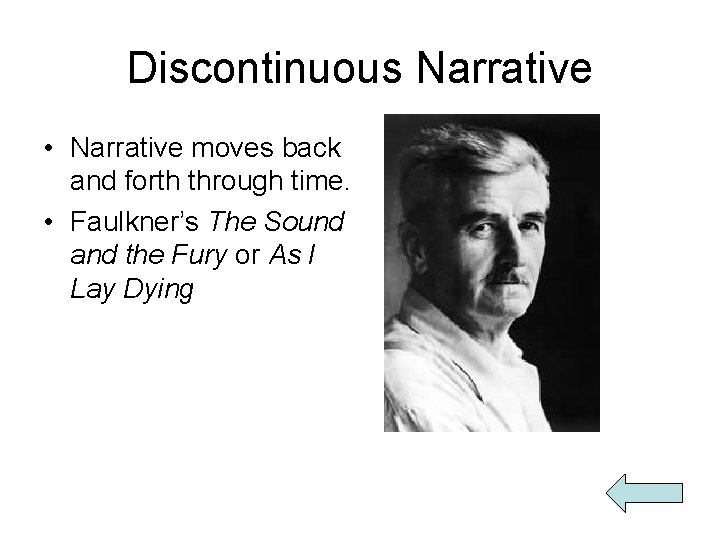 Discontinuous Narrative • Narrative moves back and forth through time. • Faulkner’s The Sound