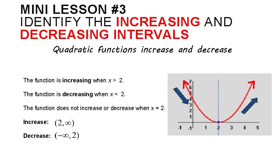 MINI LESSON #3 IDENTIFY THE INCREASING AND DECREASING INTERVALS Quadratic functions increase and decrease