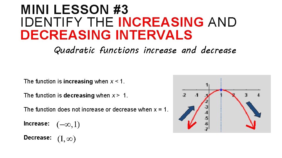 MINI LESSON #3 IDENTIFY THE INCREASING AND DECREASING INTERVALS Quadratic functions increase and decrease