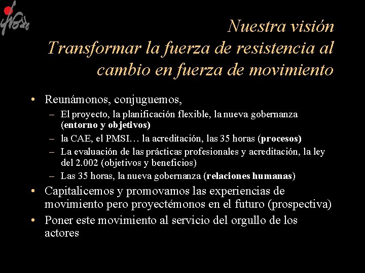 Nuestra visión Transformar la fuerza de resistencia al cambio en fuerza de movimiento •