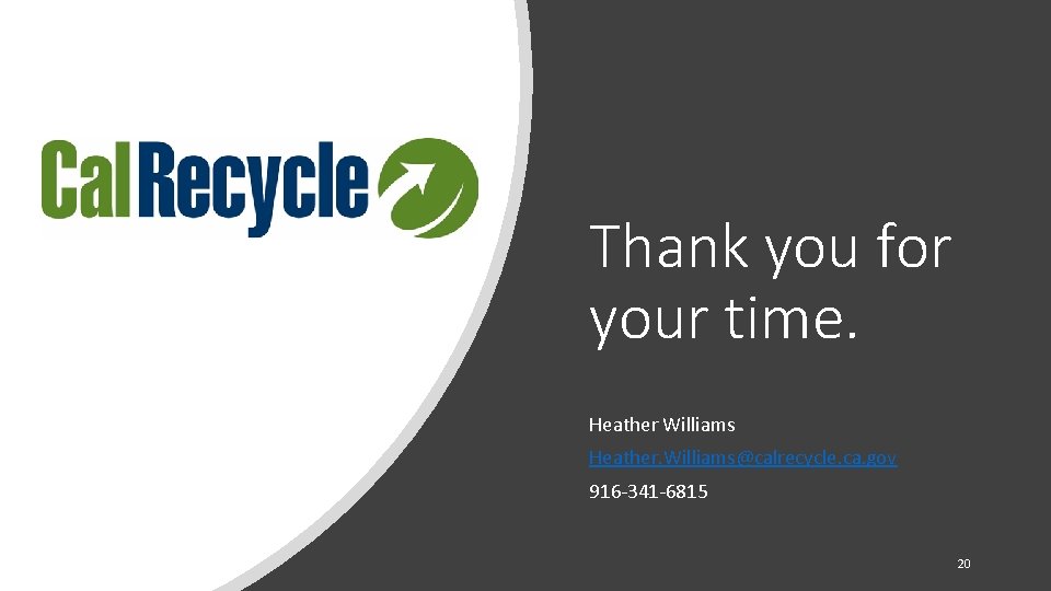 Thank you for your time. Heather Williams Heather. Williams@calrecycle. ca. gov 916 -341 -6815