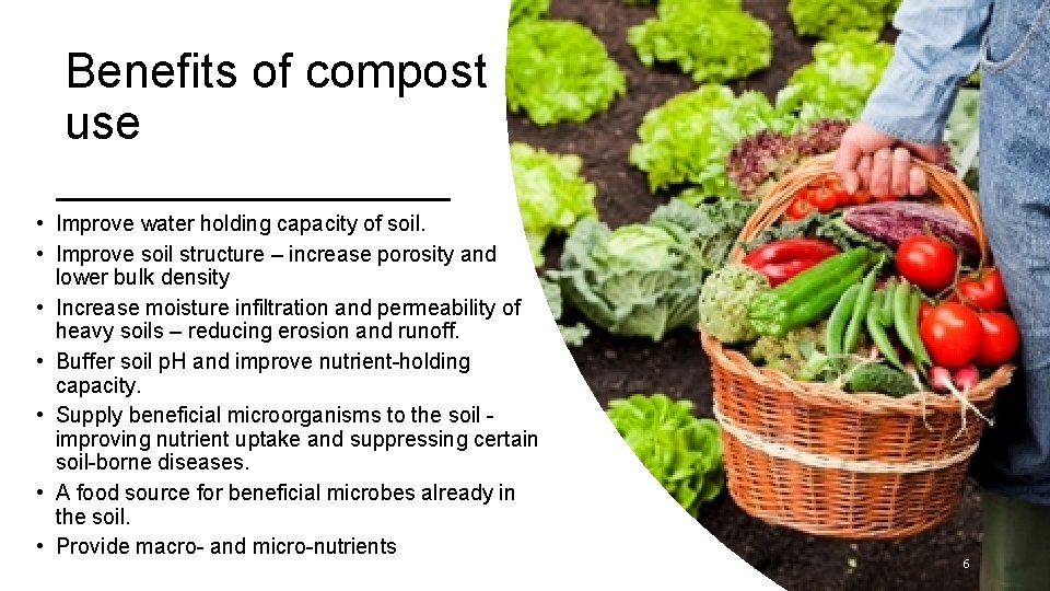 Benefits of compost use • Improve water holding capacity of soil. • Improve soil
