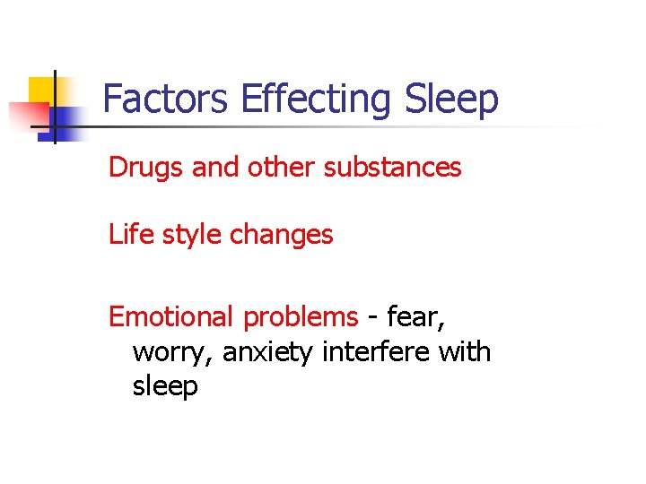 Factors Effecting Sleep Drugs and other substances Life style changes Emotional problems - fear,