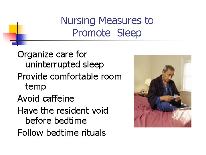 Nursing Measures to Promote Sleep Organize care for uninterrupted sleep Provide comfortable room temp