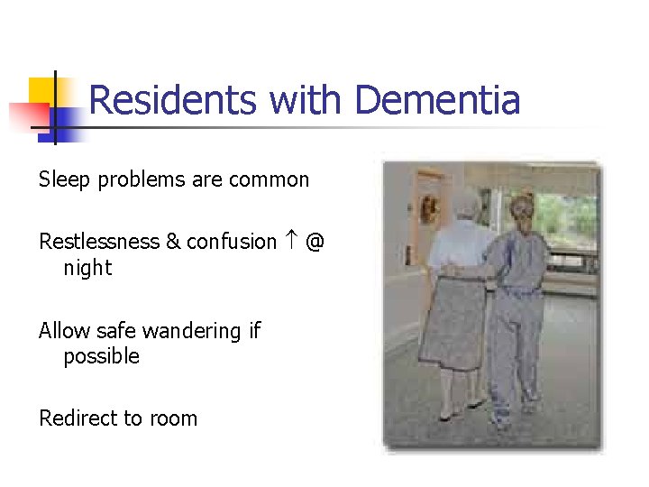 Residents with Dementia Sleep problems are common Restlessness & confusion @ night Allow safe