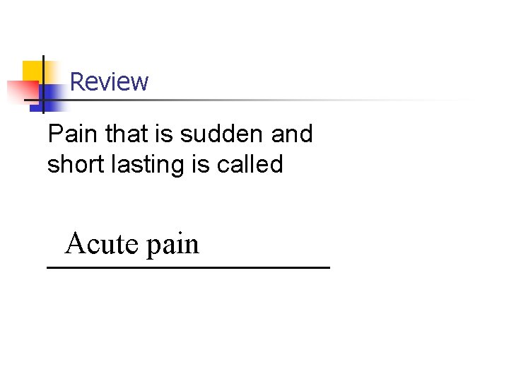 Review Pain that is sudden and short lasting is called Acute pain __________ 