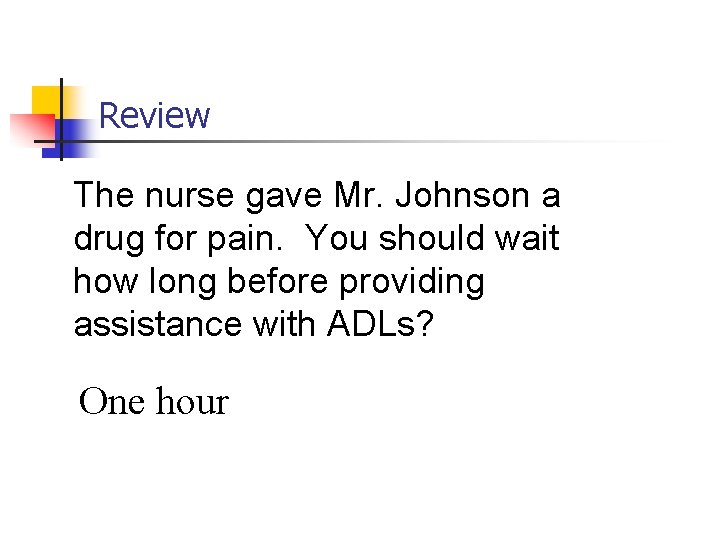 Review The nurse gave Mr. Johnson a drug for pain. You should wait how