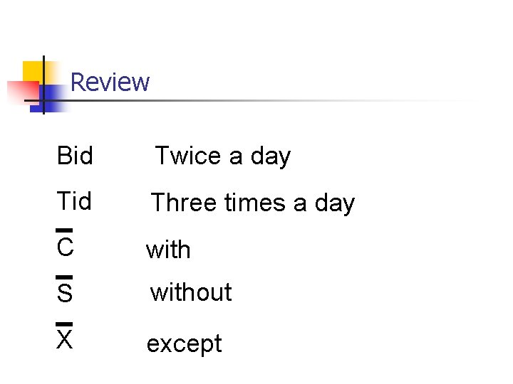 Review Bid Twice a day Tid Three times a day C with S without