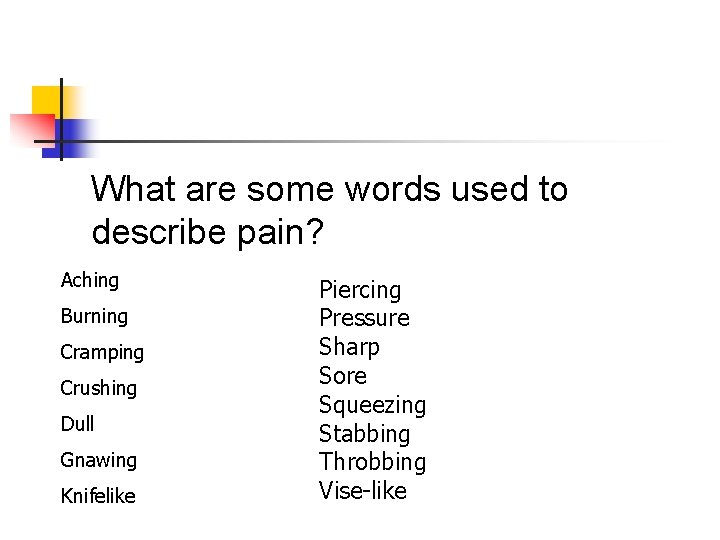 What are some words used to describe pain? Aching Burning Cramping Crushing Dull Gnawing