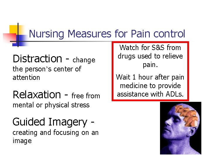 Nursing Measures for Pain control Distraction - change the person’s center of attention Relaxation