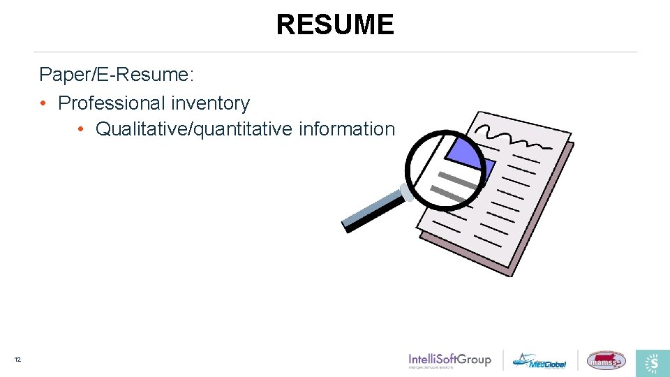 RESUME Paper/E-Resume: • Professional inventory • Qualitative/quantitative information 12 