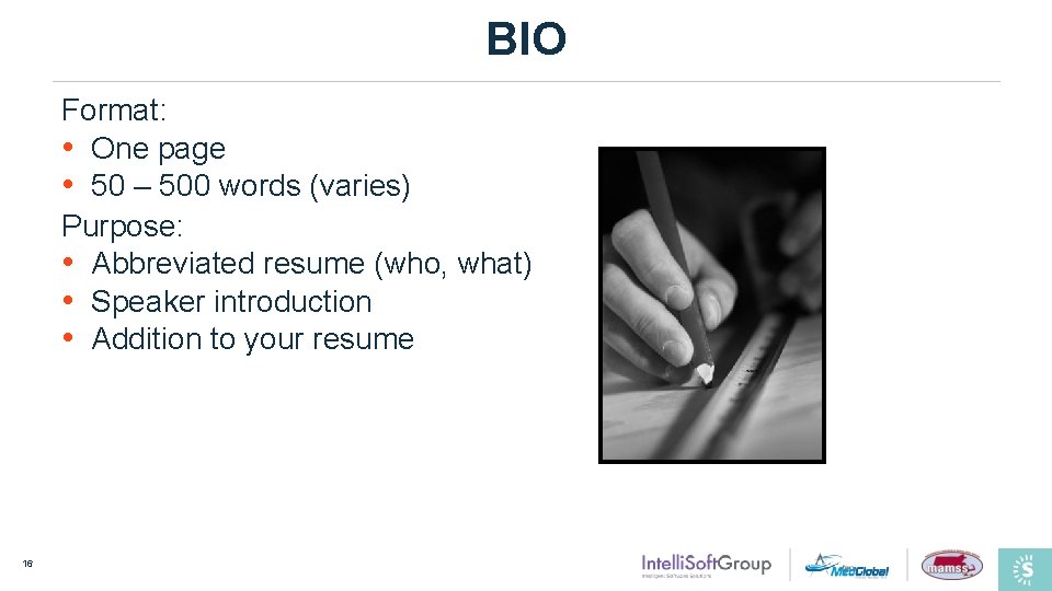 BIO Format: • One page • 50 – 500 words (varies) Purpose: • Abbreviated