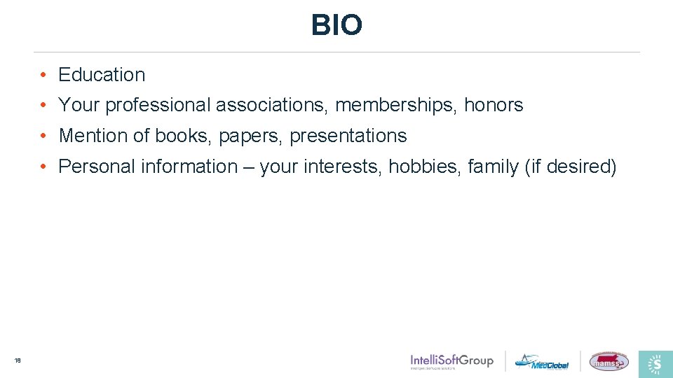 BIO • Education • Your professional associations, memberships, honors • Mention of books, papers,