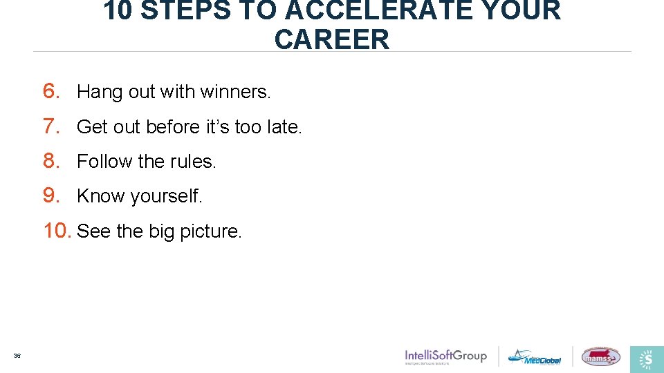 10 STEPS TO ACCELERATE YOUR CAREER 6. Hang out with winners. 7. Get out