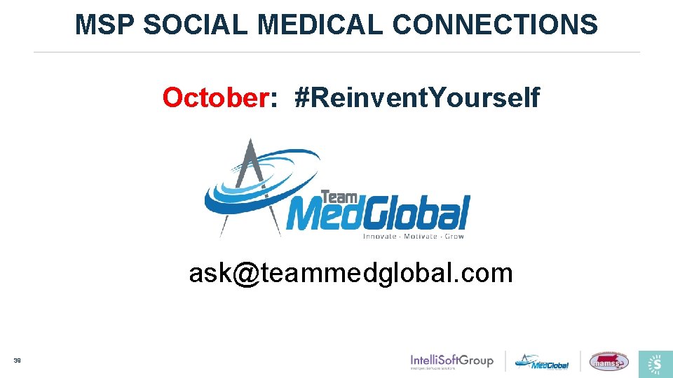 MSP SOCIAL MEDICAL CONNECTIONS October: #Reinvent. Yourself ask@teammedglobal. com 39 