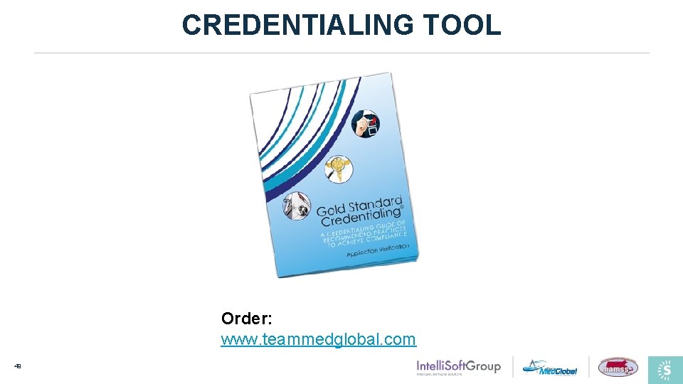 CREDENTIALING TOOL Order: www. teammedglobal. com 49 